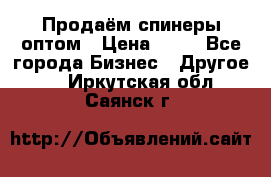 Продаём спинеры оптом › Цена ­ 40 - Все города Бизнес » Другое   . Иркутская обл.,Саянск г.